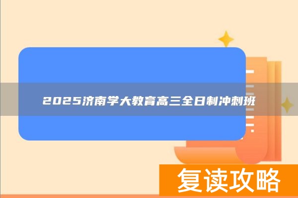 2025济南学大教育高三全日制冲刺班