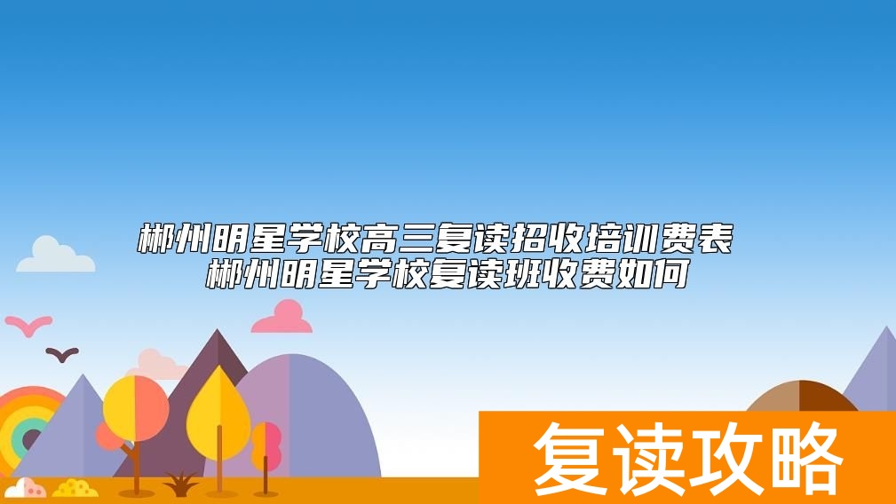 郴州明星学校高三复读招收培训费表 郴州明星复读班收费如何