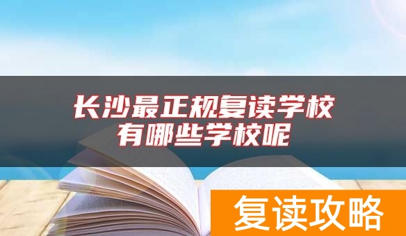 长沙最正规复读学校有哪些学校呢