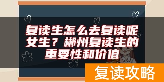 复读生怎么去复读呢女生？郴州复读生的重要性和价值