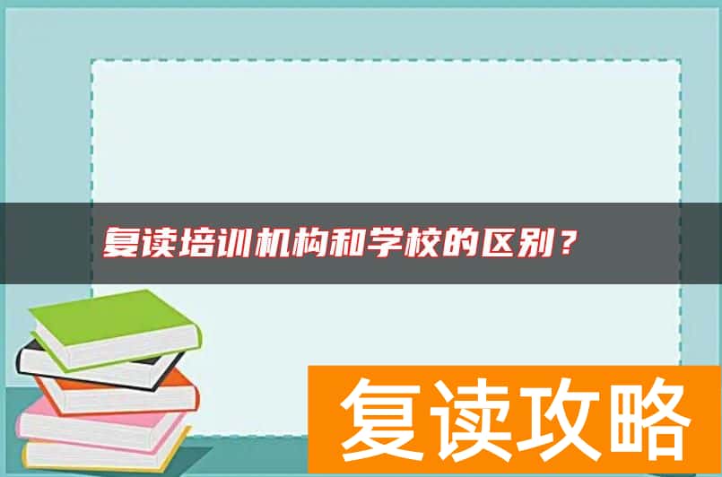复读培训机构和学校的区别？