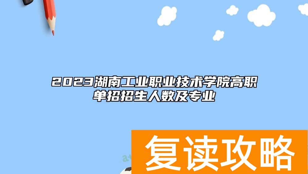 2023湖南工业职业技术学院高职单招招生人数及专业